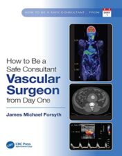 How to be a Safe Consultant Vascular Surgeon from Day One: The Unofficial Guide to Passing the FRCS (VASC) 2022 Original PDF