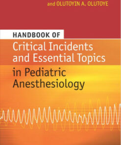 Handbook of Critical Incidents and Essential Topics in Pediatric Anesthesiology 1st Edition