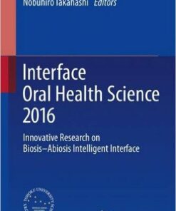 Interface Oral Health Science 2016: Innovative Research on Biosis–Abiosis Intelligent Interface 1st ed. 2017 Edition