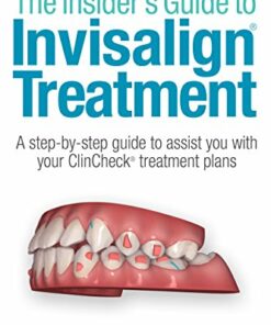 The Insider’s Guide to Invisilign Treatment : A step-by-step guide to assist your ClinCheck treatment plan PDF