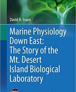Marine Physiology Down East: The Story of the Mt. Desert Island Biological Laboratory (Perspectives in Physiology) 1st ed. 2015 Edition