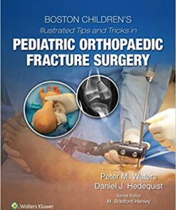 Boston Children’s Illustrated Tips and Tricks in Pediatric Orthopaedic Fracture Surgery First Edition PDF