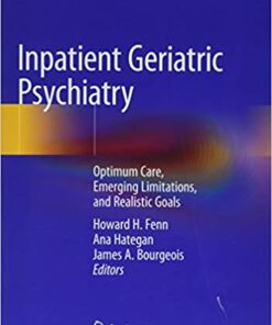 Inpatient Geriatric Psychiatry: Optimum Care, Emerging Limitations, and Realistic Goals 1st ed. 2019 Edition PDF