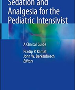 Sedation and Analgesia for the Pediatric Intensivist: A Clinical Guide 1st ed. 2021 Edition PDF