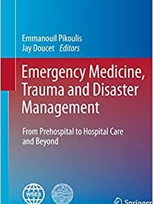 Emergency Medicine, Trauma and Disaster Management: From Prehospital to Hospital Care and Beyond (Hot Topics in Acute Care Surgery and Trauma) (Original PDF from Publisher)
