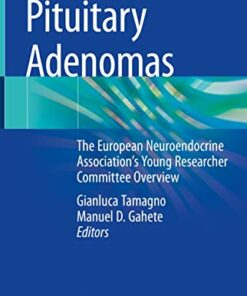 Pituitary Adenomas: The European Neuroendocrine Association’s Young Researcher Committee Overview 1st ed. 2022 Edition PDF Original