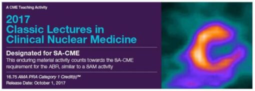 2017 Classic Lectures in Clinical Nuclear Medicine - A Video CME Teaching Activity