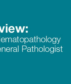 Pathology Review: Dermatopathology, Hematopathology, and Breast for the General Pathologist - A Video CME Teaching Activity