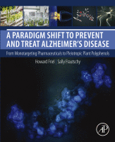 A Paradigm Shift to Prevent and Treat Alzheimer's Disease From Monotargeting Pharmaceuticals to Pleiotropic Plant Polyphenols 2017 Original pdf