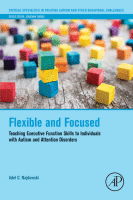 Flexible and Focused Teaching Executive Function Skills to Individuals with Autism and Attention Disorders A volume in Critical Specialties-Treating Autism&Behavioral Challenge 2017 original pdf