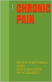 CHRONIC PAIN: INTERVENTIONAL AND RESTORATIVE PROCEDURES (Original PDF)