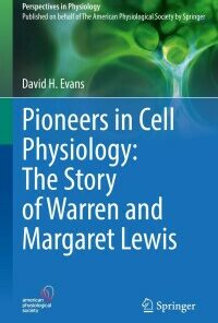 Pioneers in Cell Physiology: The Story of Warren and Margaret Lewis: The Story of Warren and Margaret Lewis (Perspectives in Physiology) (Original PDF from Publisher)