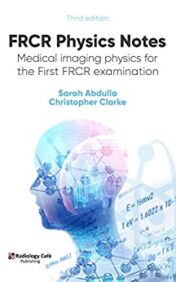 FRCR Physics Notes: Medical imaging physics for the First FRCR examination, 3rd Edition (Original PDF)