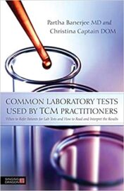 Common Laboratory Tests Used by TCM Practitioners : When to Refer Patients for Lab Tests and How to Read and Interpret the Results (PDF) 2014