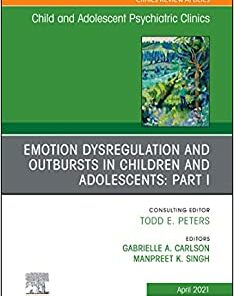 Emotion Dysregulation and Outbursts in Children and Adolescents: Part I, An Issue of ChildAnd Adolescent Psychiatric Clinics of North America (The Clinics: Internal Medicine, Volume 30-2) (Original PDF from Publisher)