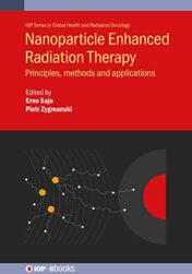Nanoparticle Enhanced Radiation Therapy: Principles, methods and applications (IOP Series in Global Health and Radiation Oncology) (Original PDF)