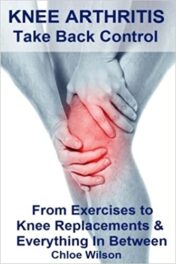 Knee Arthritis: Take Back Control: From Exercises to Knee Replacements & Everything In Between 2016
