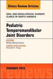 Pediatric Temporomandibular Joint Disorders, An Issue of Oral and Maxillofacial Surgery Clinics of North America (Volume 30-1) (The Clinics: Dentistry (Volume 30-1)) (Original PDF)