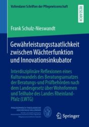 Gewährleistungsstaatlichkeit zwischen Wächterfunktion und Innovationsinkubator Interdisziplinäre Reflexionen eines Kulturwandels des Beratungsansatzes der Beratungs-und Prüfbehörden nach dem Landesgesetz über Wohnformen und Teilhabe des Landes Rheinland-Pfalz (LWTG) 2021 Original pdf