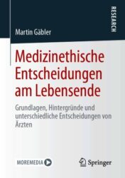 Medizinethische Entscheidungen am Lebensende Grundlagen, Hintergründe und unterschiedliche Entscheidungen von Ärzten 2021 Original pdf