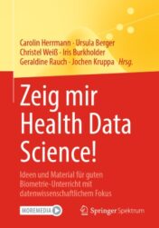 Zeig mir Health Data Science! Ideen und Material für guten Biometrie-Unterricht mit datenwissenschaftlichem Fokus 2021 Original pdf+videos