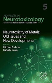 Neurotoxicity of Metals: Old Issues and New Developments (Volume 5) (Advances in Neurotoxicology, Volume 5) (Original PDF)