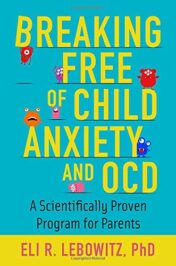 Breaking Free of Child Anxiety and OCD: A Scientifically Proven Program for Parents (Original PDF)