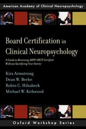 Board Certification in Clinical Neuropsychology: A Guide to Becoming ABPP/ABCN Certified Without Sacrificing Your Sanity (PDF)