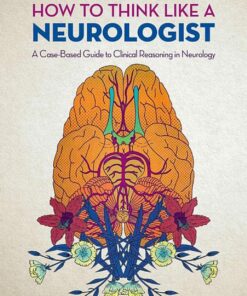 How to Think Like a Neurologist: A Case-Based Guide to Clinical Reasoning in Neurology (Original PDF from Publisher)