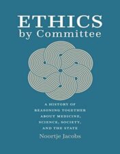 Ethics by Committee: A History of Reasoning Together about Medicine, Science, Society, and the State 2022 epub+converted pdf