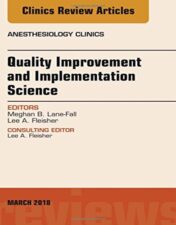 Quality Improvement and Implementation Science, An Issue of Anesthesiology Clinics (Volume 36-1) (The Clinics: Internal Medicine, Volume 36-1) 2018 Original PDF