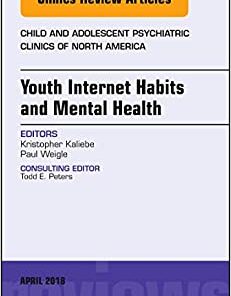 Youth Internet Habits and Mental Health, An Issue of Child and Adolescent Psychiatric Clinics of North America (Volume 27-2) (Original PDF from Publisher)