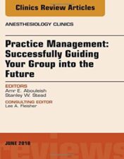 Practice Management: Successfully Guiding Your Group into the Future, An Issue of Anesthesiology Clinics (Volume 36-2) (The Clinics: Internal Medicine, Volume 36-2) 2018 Original PDF