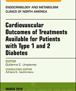 Cardiovascular Outcomes of Treatments available for Patients with Type 1 and 2 Diabetes, An Issue of Endocrinology and Metabolism Clinics of North … (The Clinics: Internal Medicine, Volume 47-1) (Original PDF from Publisher)
