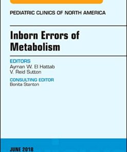 Inborn Errors of Metabolism, An Issue of Pediatric Clinics of North America (Volume 65-2) (The Clinics: Internal Medicine, Volume 65-2) (Original PDF from Publisher)