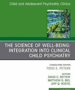 The Science of Well-Being: Integration into Clinical Child Psychiatry, An Issue of Child and Adolescent Psychiatric Clinics of North America (Volume 28-2) (Original PDF from Publisher)