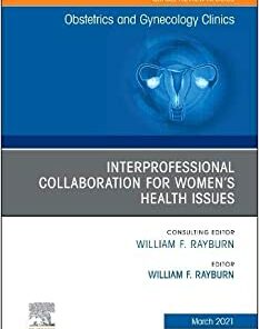 Interprofessional Collaboration for Women’s Health Issues, An Issue of Obstetrics and Gynecology Clinics (The Clinics: Internal Medicine, Volume 48-1) (Original PDF from Publisher)