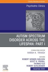 AUTISM SPECTRUM DISORDER ACROSS THE LIFESPAN Part I, An Issue of Psychiatric Clinics of North America (Volume 43-4) (The Clinics: Internal Medicine, Volume 43-4) (Original PDF from Publisher)