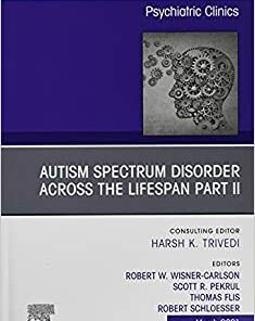 AUTISM SPECTRUM DISORDER ACROSS THE LIFESPAN Part II, An Issue of Psychiatric Clinics of North America (Volume 44-1) (The Clinics: Internal Medicine, Volume 44-1) (Original PDF from Publisher)