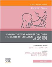 Ending the War against Children: The Rights of Children to Live Free of Violence, An Issue of Pediatric Clinics of North America (Volume 68-2) (The Clinics: Internal Medicine, Volume 68-2) 2021 Original PDF