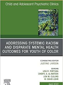 Addressing Systemic Racism and Disparate Mental Health Outcomes for Youth of Color, An Issue of Child And Adolescent Psychiatric Clinics (The Clinics: Internal Medicine, Volume 31-2) (Original PDF from Publisher)