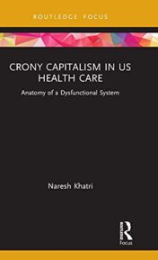 Crony Capitalism in US Health Care: Anatomy of a Dysfunctional System (Routledge Focus on Business and Management) 2021 Original PDF