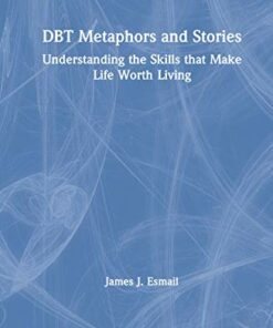 DBT Metaphors and Stories: Understanding the Skills that Make Life Worth Living (Original PDF from Publisher)