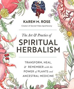 The Art & Practice of Spiritual Herbalism: Transform, Heal, and Remember with the Power of Plants and Ancestral Medicine (Original PDF from Publisher)