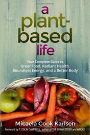 A Plant-Based Life: Your Complete Guide to Great Food, Radiant Health, Boundless Energy, and a Better Body