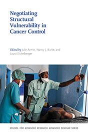 Negotiating Structural Vulnerability in Cancer Control (School for Advanced Research Advanced Seminar Series) (Original PDF)