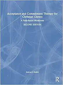 Acceptance and Commitment Therapy for Christian Clients: A Faith-Based Workbook (Original PDF from Publisher)