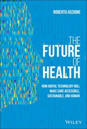 The Future of Health: How Digital Technology Will Make Care Accessible, Sustainable, and Human 2021 Original PDF
