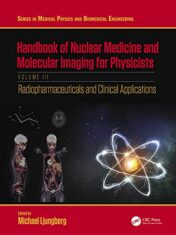 Handbook of Nuclear Medicine and Molecular Imaging for Physicists: Radiopharmaceuticals and Clinical Applications, Volume III (Series in Medical Physics and Biomedical Engineering) 2021 Original PDF