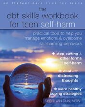 The DBT Skills Workbook for Teen Self-Harm: Practical Tools to Help You Manage Emotions and Overcome Self-Harming Behaviors (Original PDF)
